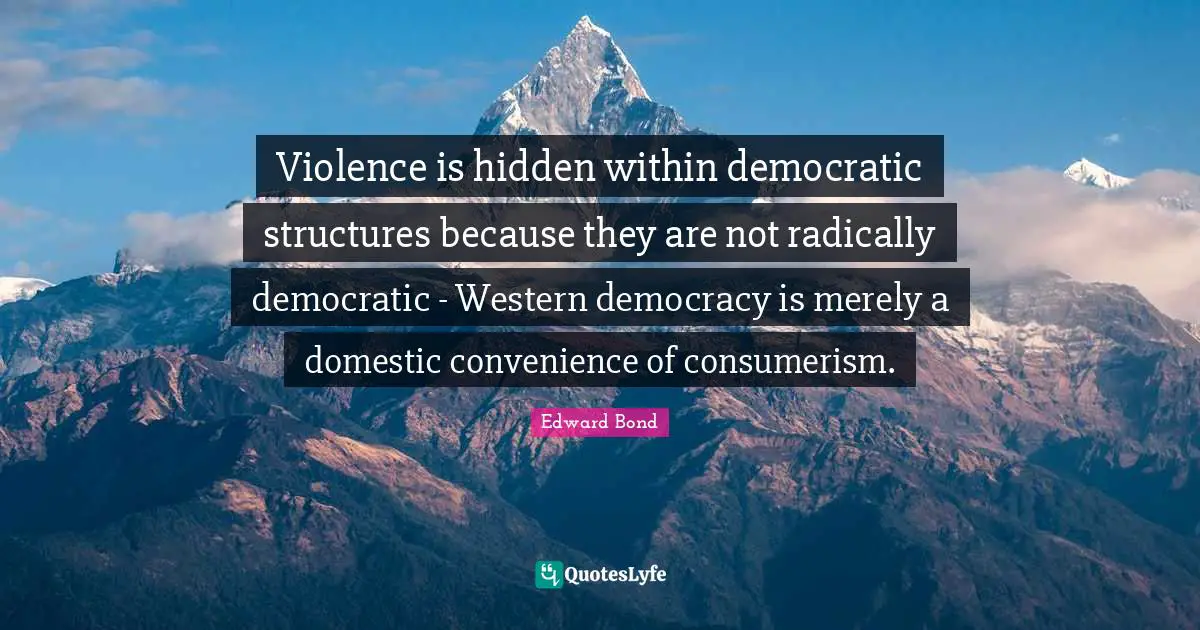 Consumerism Quotes: "Violence is hidden within democratic structures because they are not radically democratic - Western democracy is merely a domestic convenience of consumerism."