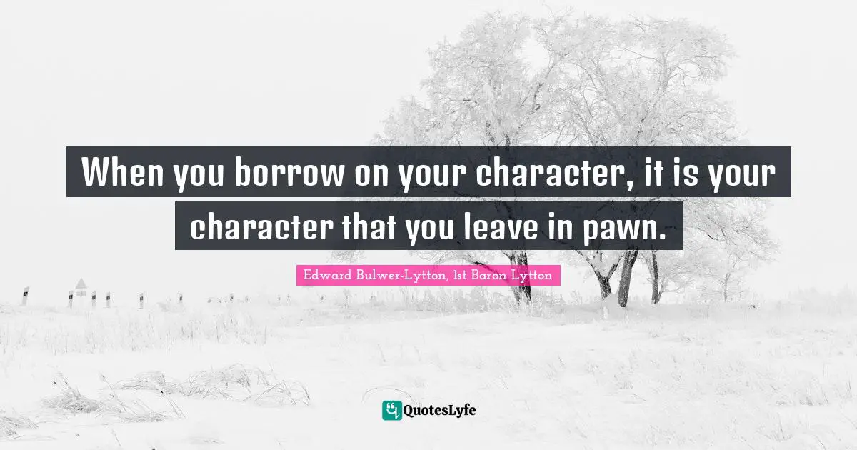 When you borrow on your character, it is your character that you leave in pawn.