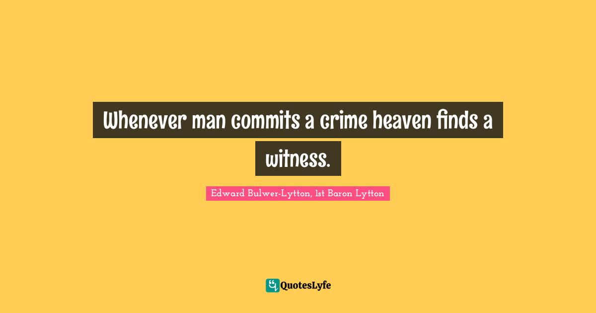 Whenever man commits a crime heaven finds a witness.