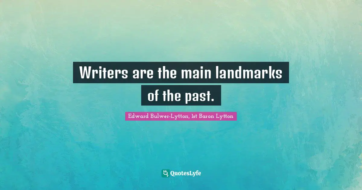 Writers are the main landmarks of the past.