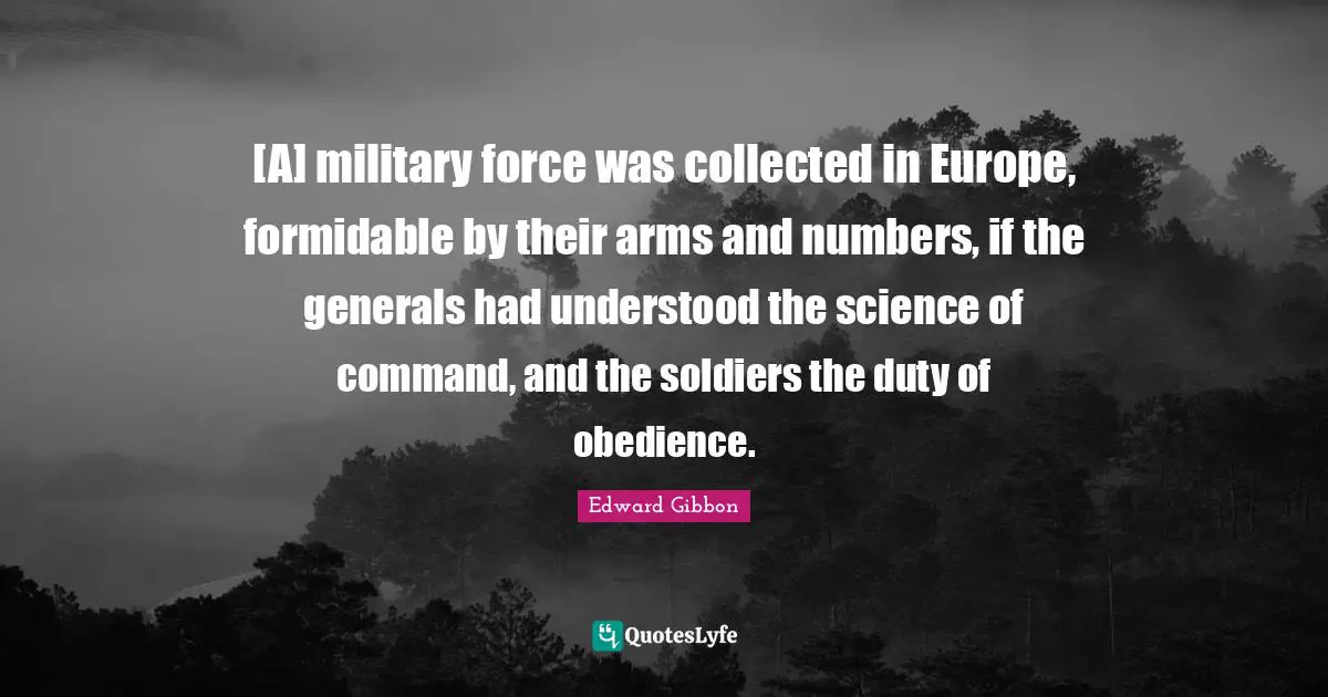 [A] military force was collected in Europe, formidable by their arms and numbers, if the generals had understood the science of command, and the soldiers the duty of obedience.