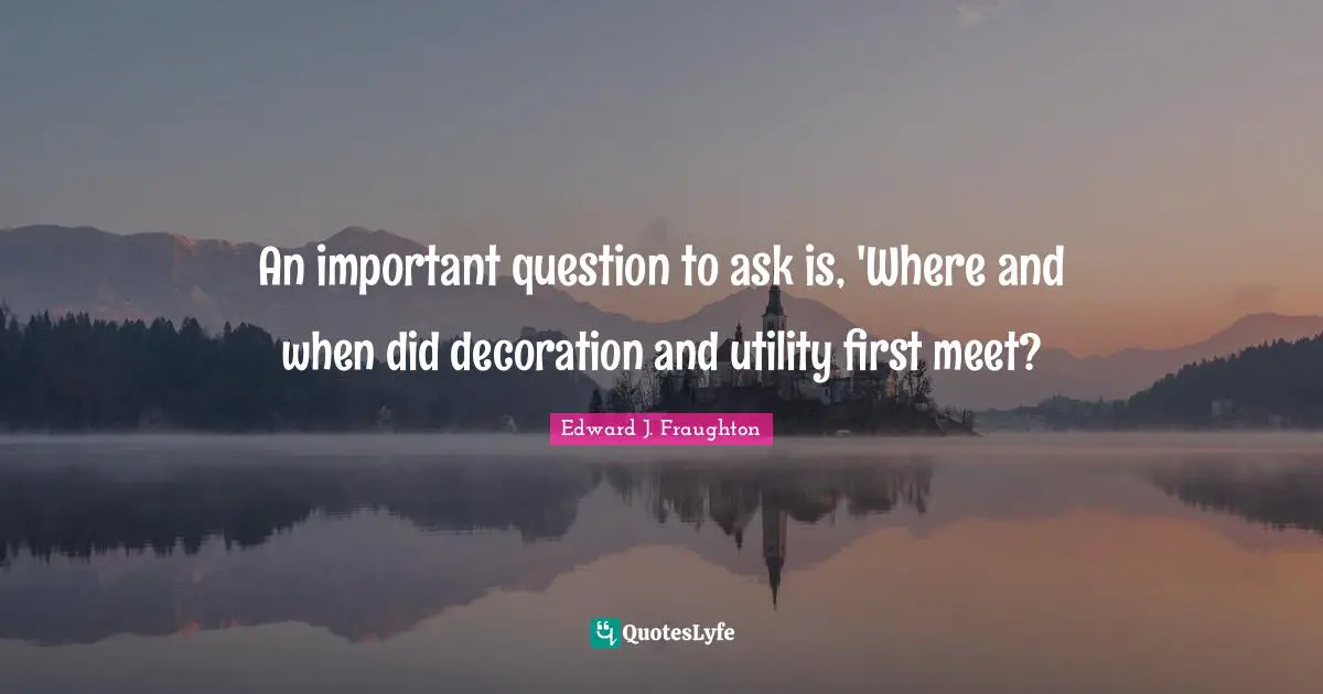 An important question to ask is, 'Where and when did decoration and utility first meet?