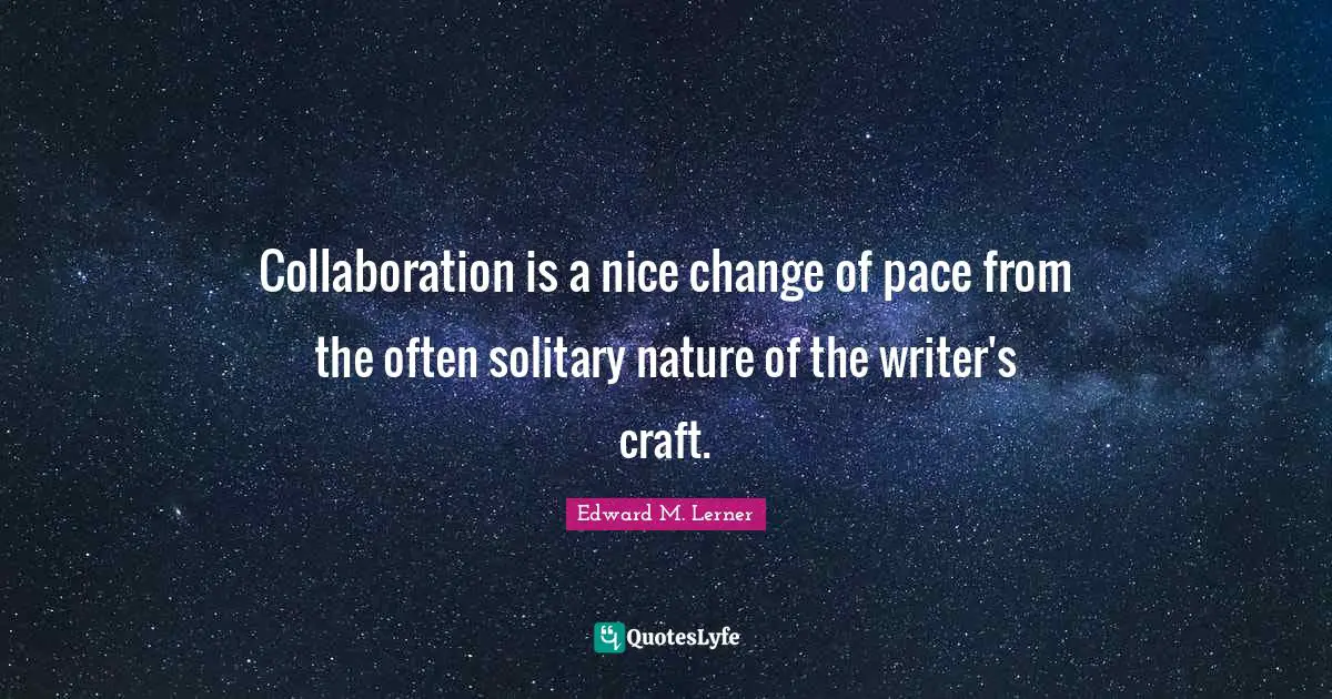 Collaboration is a nice change of pace from the often solitary nature of the writer's craft.