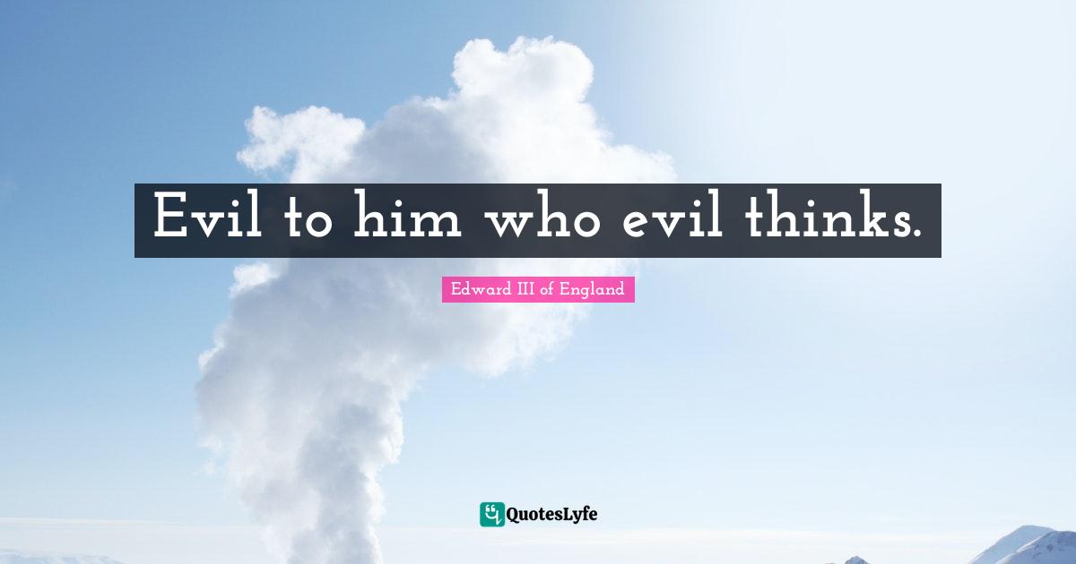 Evil to him who evil thinks.