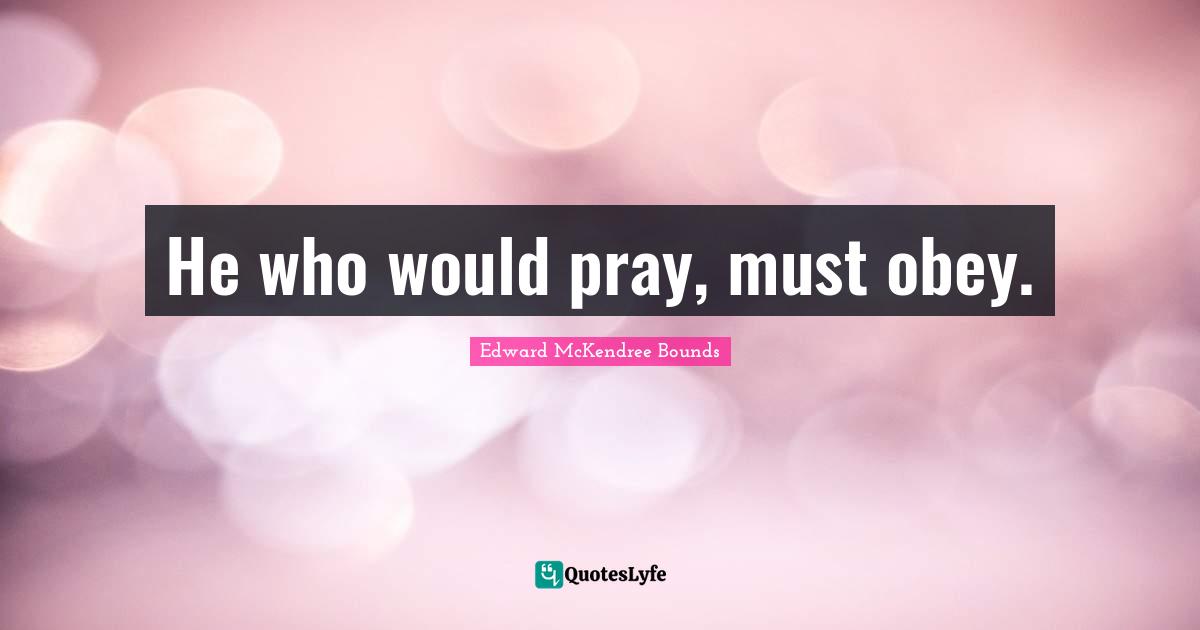 He who would pray, must obey.