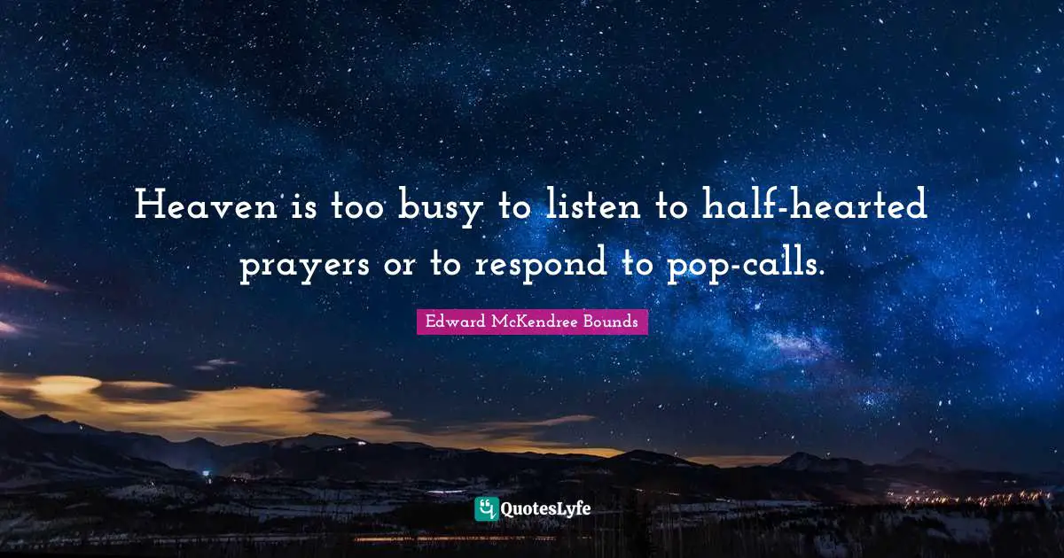 Hearted Quotes: "Heaven is too busy to listen to half-hearted prayers or to respond to pop-calls."