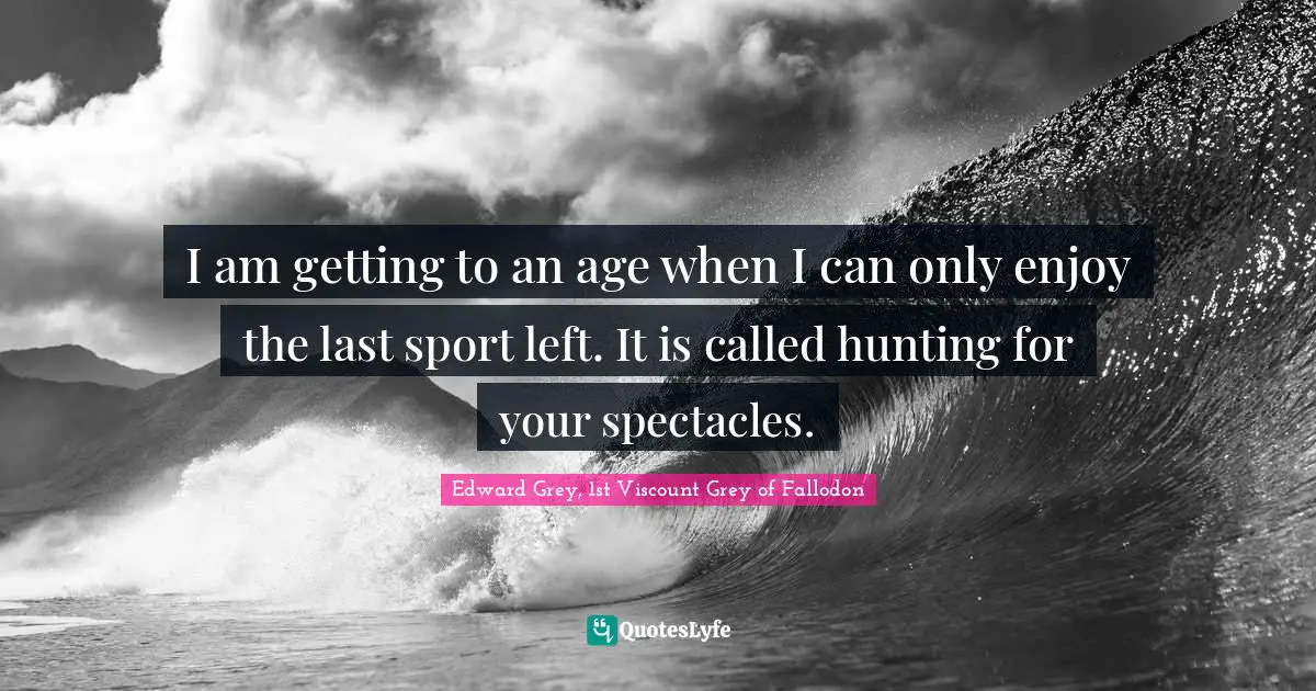 I am getting to an age when I can only enjoy the last sport left. It is called hunting for your spectacles.