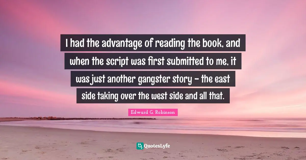 West Side Quotes: "I had the advantage of reading the book, and when the script was first submitted to me, it was just another gangster story - the east side taking over the west side and all that."