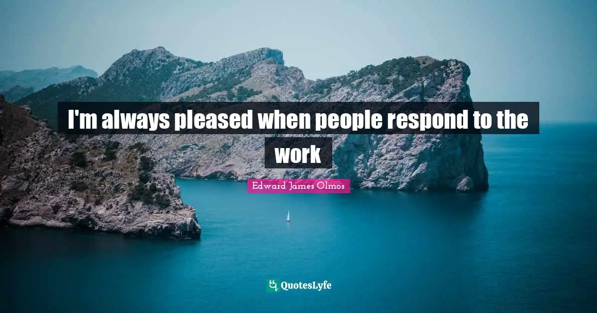 I'm always pleased when people respond to the work