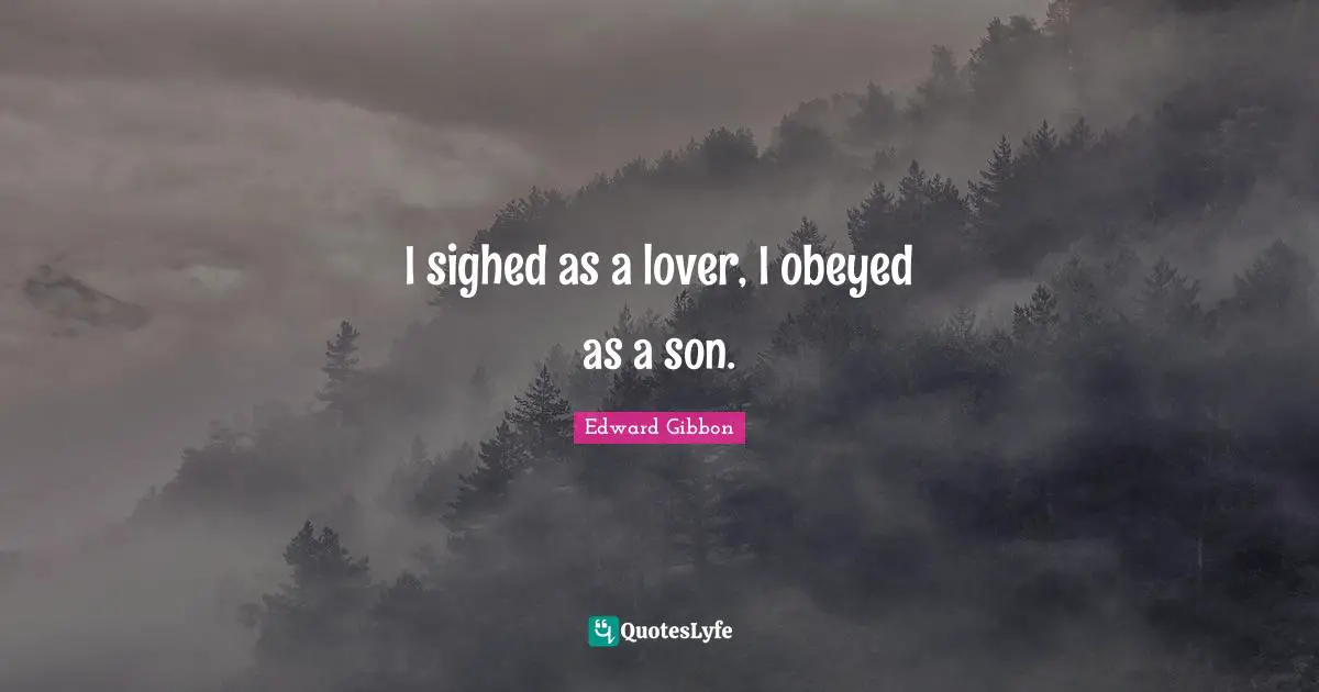 I sighed as a lover, I obeyed as a son.