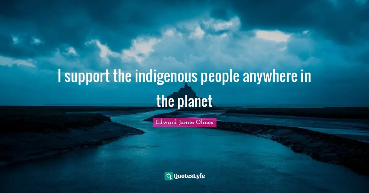 Planets Quotes: "I support the indigenous people anywhere in the planet"