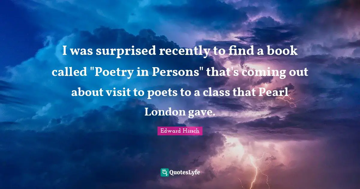 I was surprised recently to find a book called "Poetry in Persons" that's coming out about visit to poets to a class that Pearl London gave.