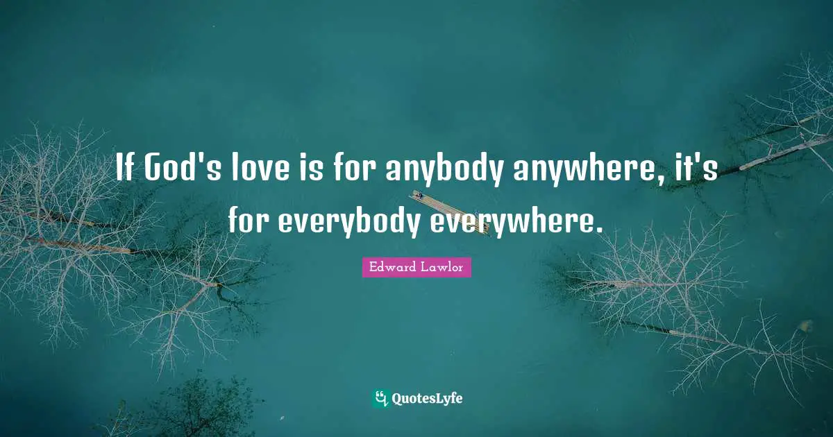 Motto Quotes: "If God's love is for anybody anywhere, it's for everybody everywhere."