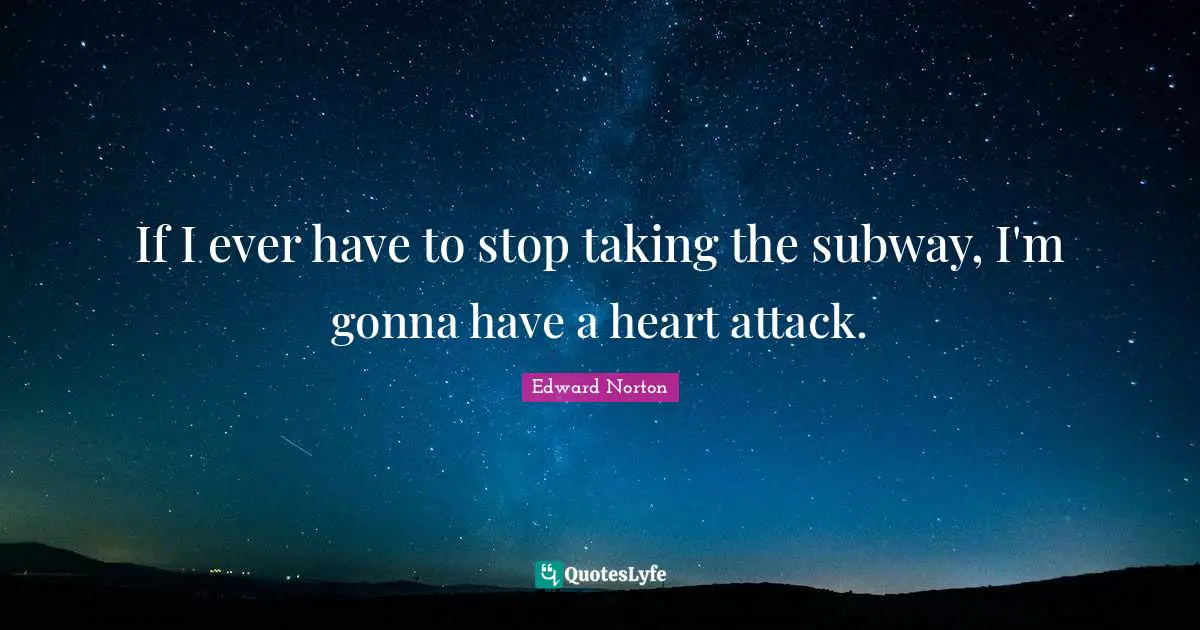 If I ever have to stop taking the subway, I'm gonna have a heart attack.