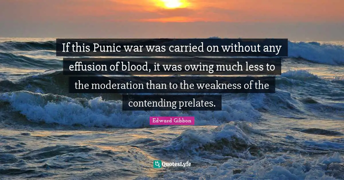 Owing Quotes: "If this Punic war was carried on without any effusion of blood, it was owing much less to the moderation than to the weakness of the contending prelates."