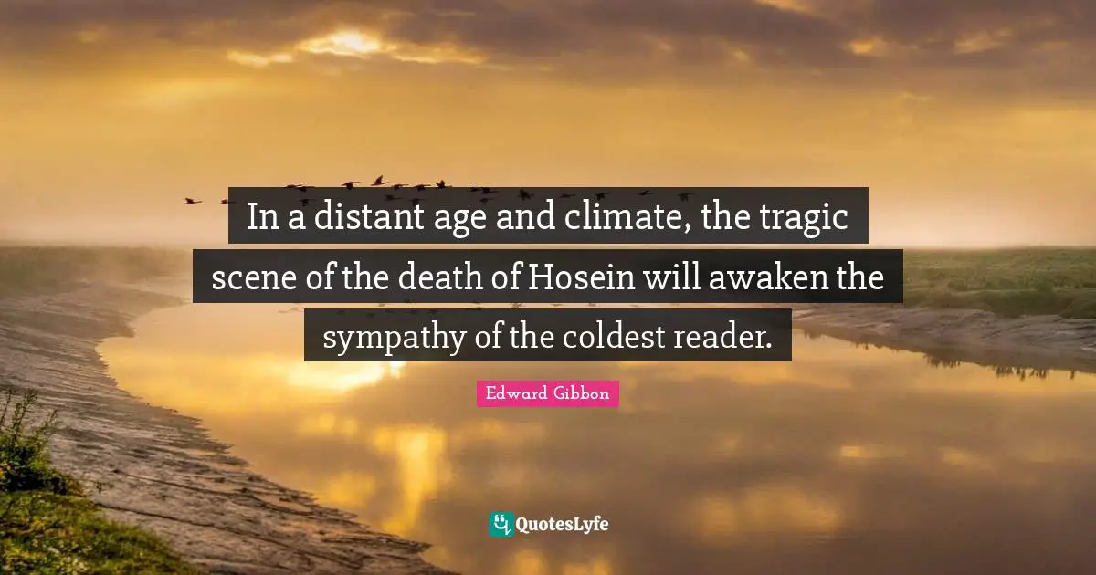 In a distant age and climate, the tragic scene of the death of Hosein will awaken the sympathy of the coldest reader.