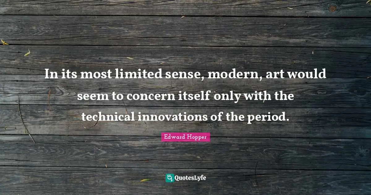 In its most limited sense, modern, art would seem to concern itself only with the technical innovations of the period.