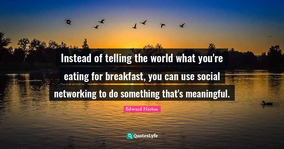 Instead of telling the world what you're eating for breakfast, you can use social networking to do something that's meaningful.