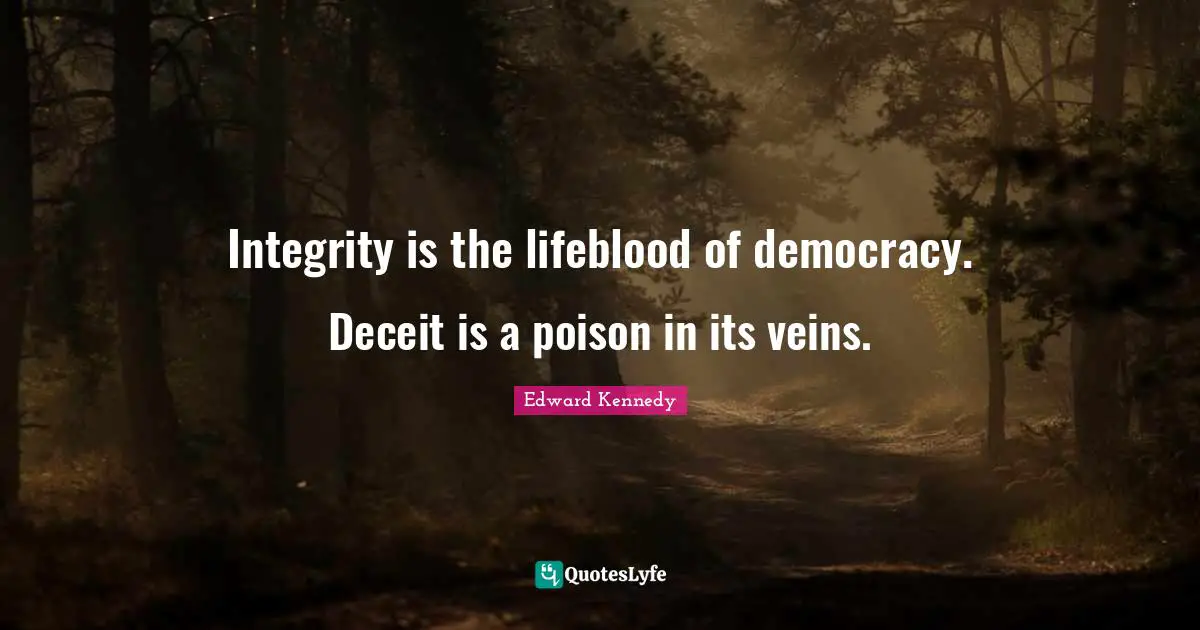 Deceit Quotes: "Integrity is the lifeblood of democracy. Deceit is a poison in its veins."