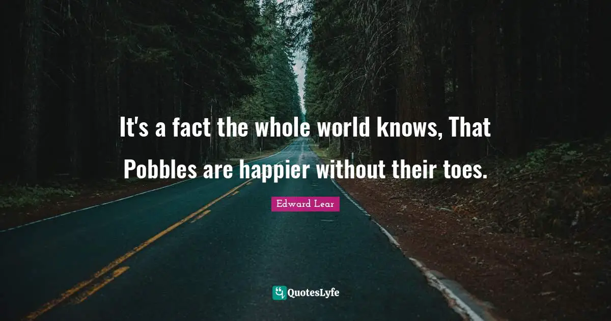 It's a fact the whole world knows, That Pobbles are happier without their toes.