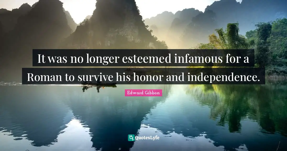 Infamous Quotes: "It was no longer esteemed infamous for a Roman to survive his honor and independence."