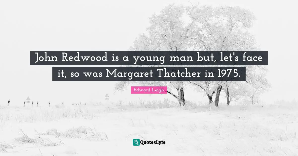 John Redwood is a young man but, let's face it, so was Margaret Thatcher in 1975.