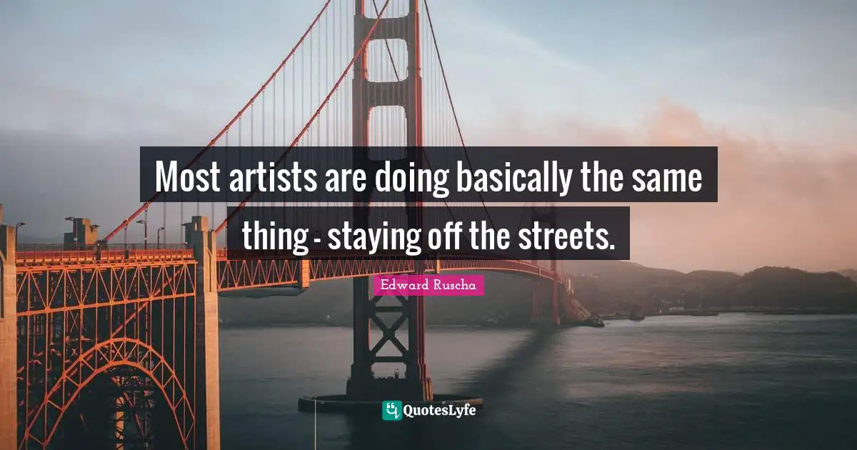 Most artists are doing basically the same thing - staying off the streets.