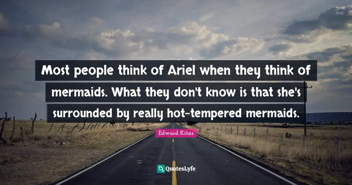 Most people think of Ariel when they think of mermaids. What they don't know is that she's surrounded by really hot-tempered mermaids.