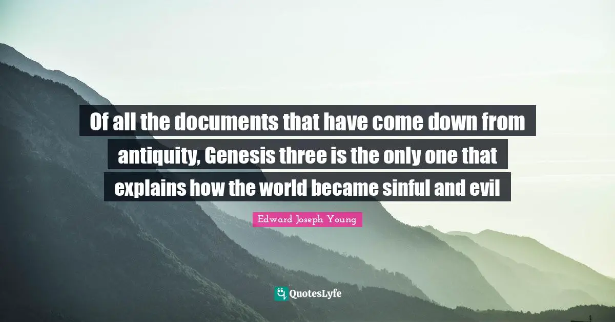 Of all the documents that have come down from antiquity, Genesis three is the only one that explains how the world became sinful and evil