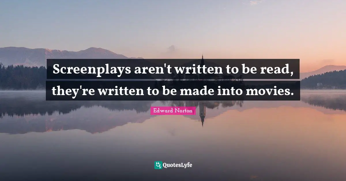 Screenplays aren't written to be read, they're written to be made into movies.