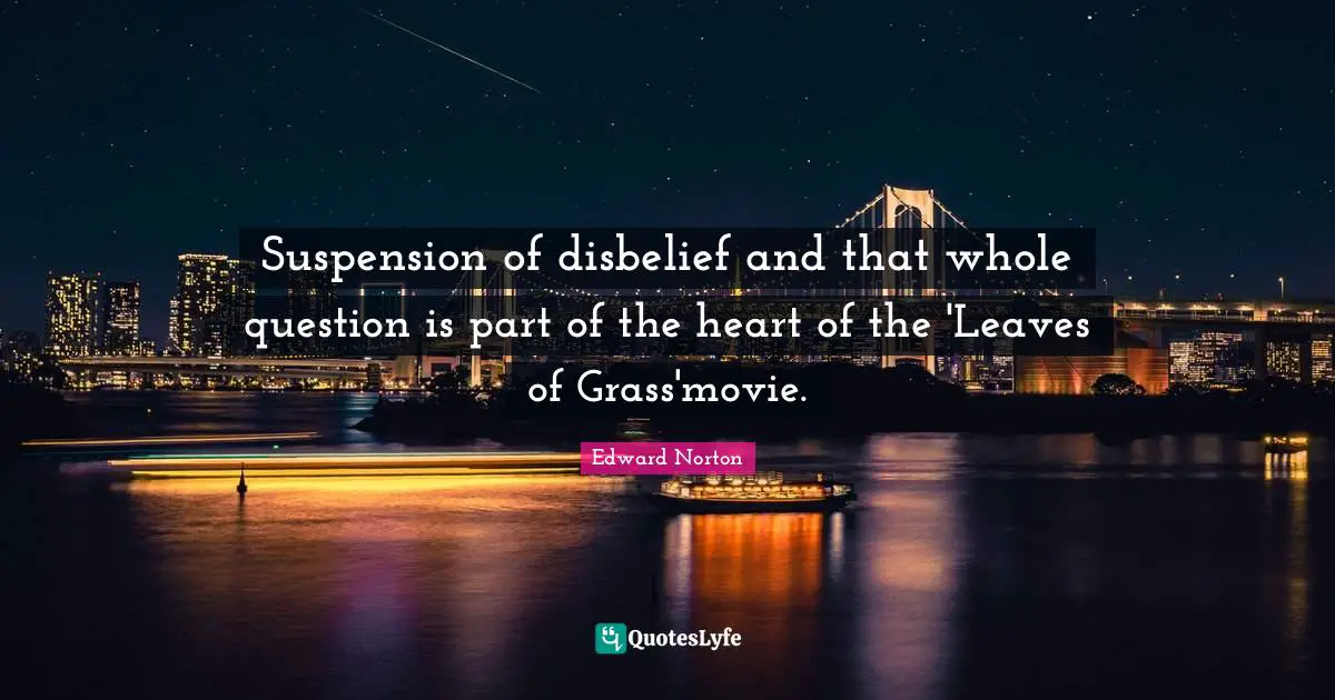 Leaves Of Grass Quotes: "Suspension of disbelief and that whole question is part of the heart of the 'Leaves of Grass'movie."