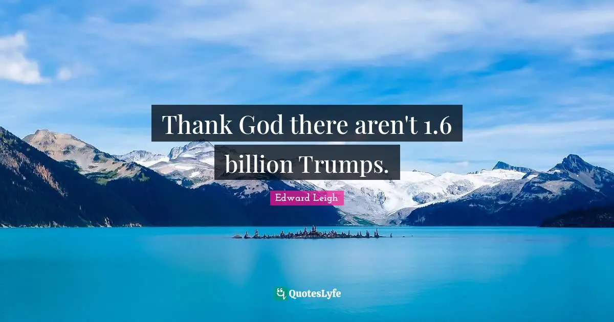 Thank God there aren't 1.6 billion Trumps.