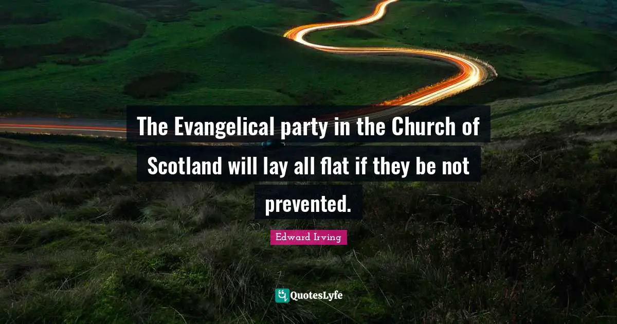 The Evangelical party in the Church of Scotland will lay all flat if they be not prevented.