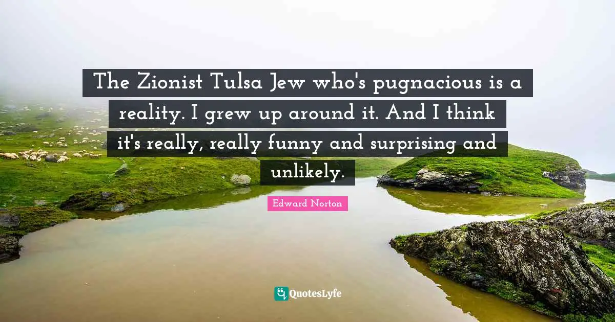 The Zionist Tulsa Jew who's pugnacious is a reality. I grew up around it. And I think it's really, really funny and surprising and unlikely.