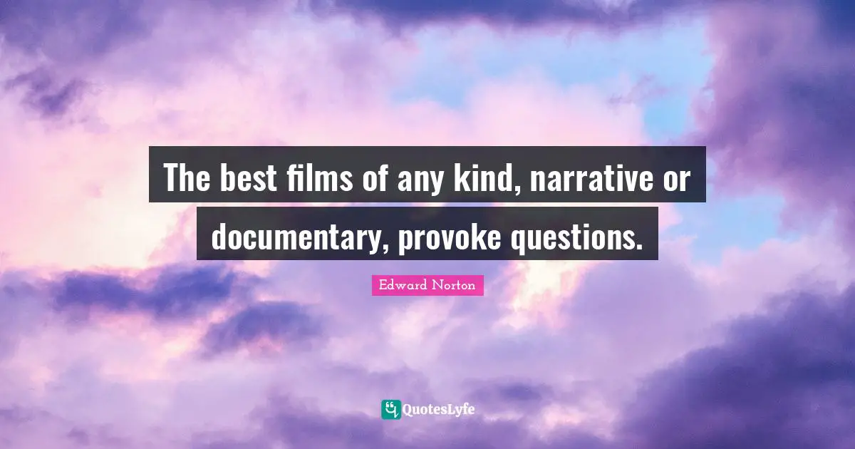 The best films of any kind, narrative or documentary, provoke questions.