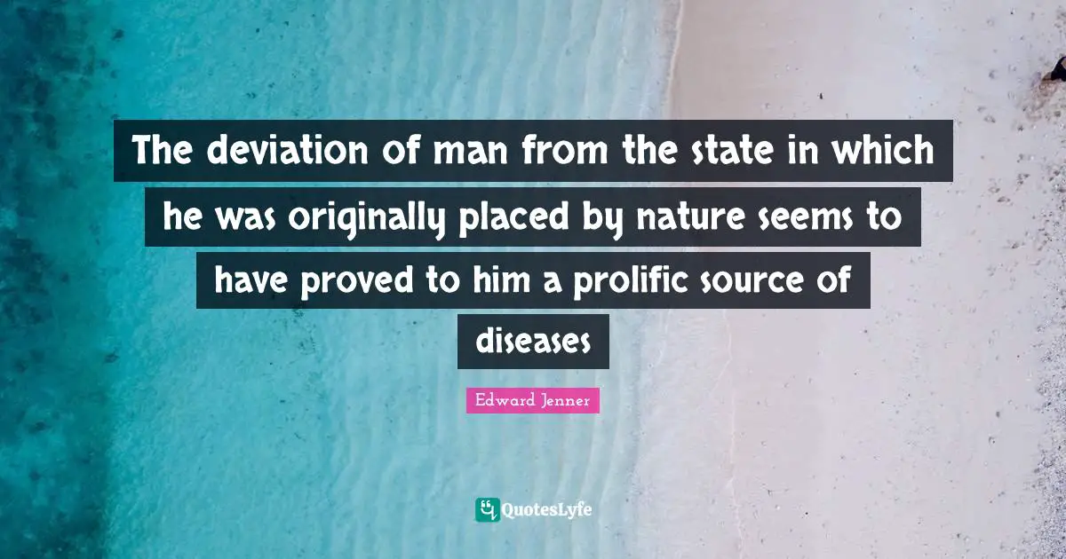 The deviation of man from the state in which he was originally placed by nature seems to have proved to him a prolific source of diseases
