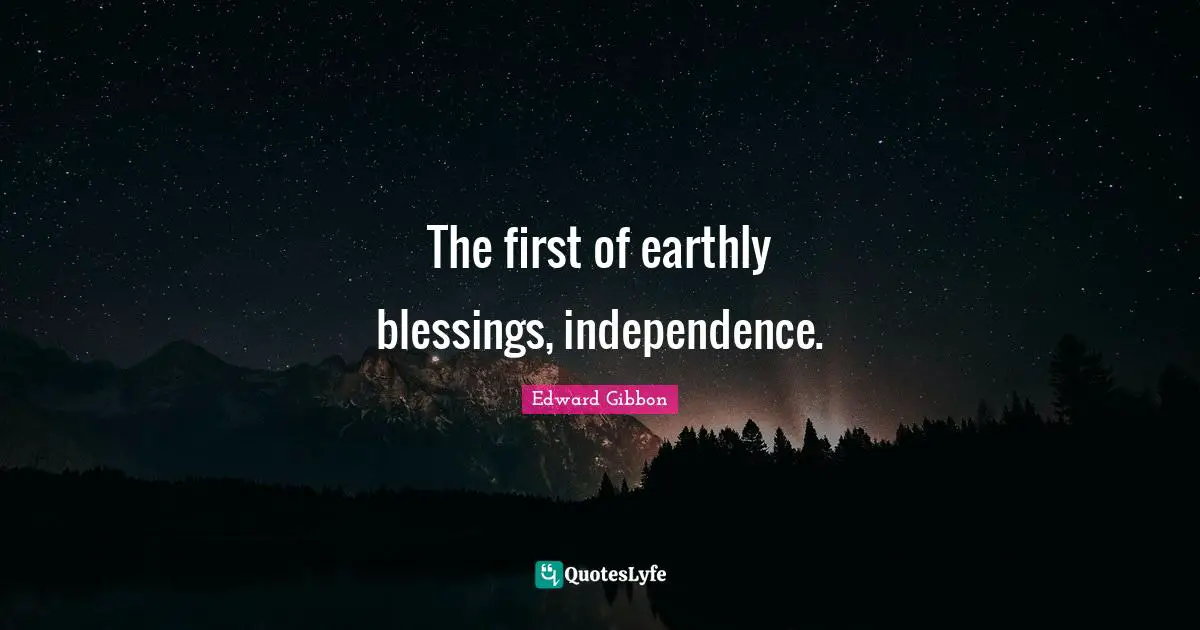 The first of earthly blessings, independence.