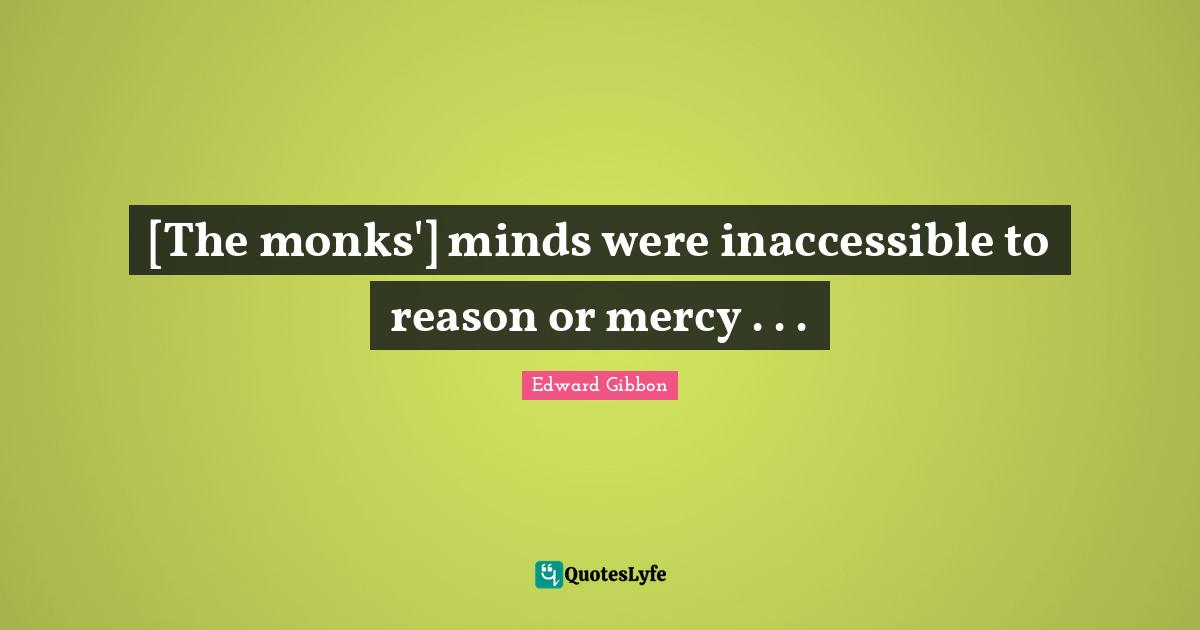 Inaccessible Quotes: "[The monks'] minds were inaccessible to reason or mercy . . ."