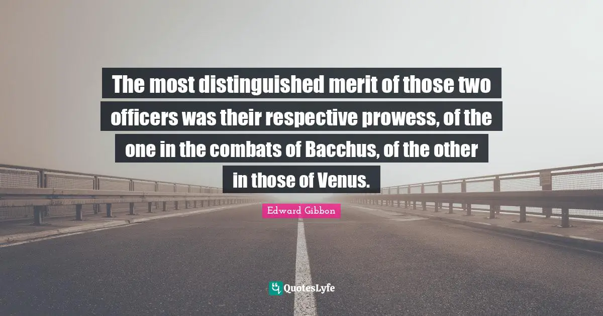 The most distinguished merit of those two officers was their respective prowess, of the one in the combats of Bacchus, of the other in those of Venus.