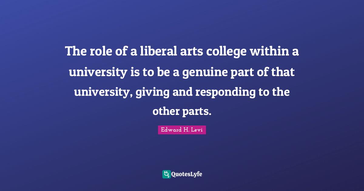 The role of a liberal arts college within a university is to be a genuine part of that university, giving and responding to the other parts.