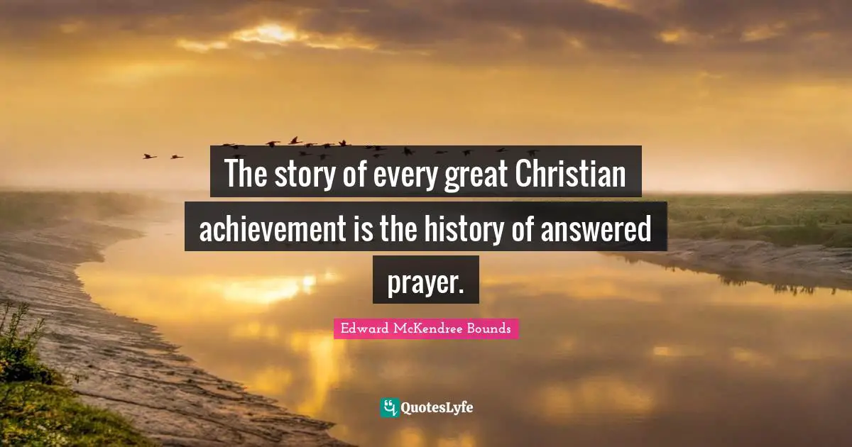 The story of every great Christian achievement is the history of answered prayer.