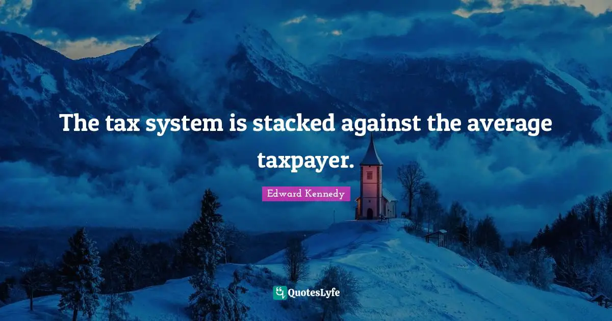 The tax system is stacked against the average taxpayer.