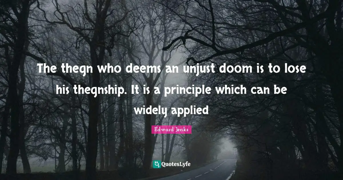 The thegn who deems an unjust doom is to lose his thegnship. It is a principle which can be widely applied