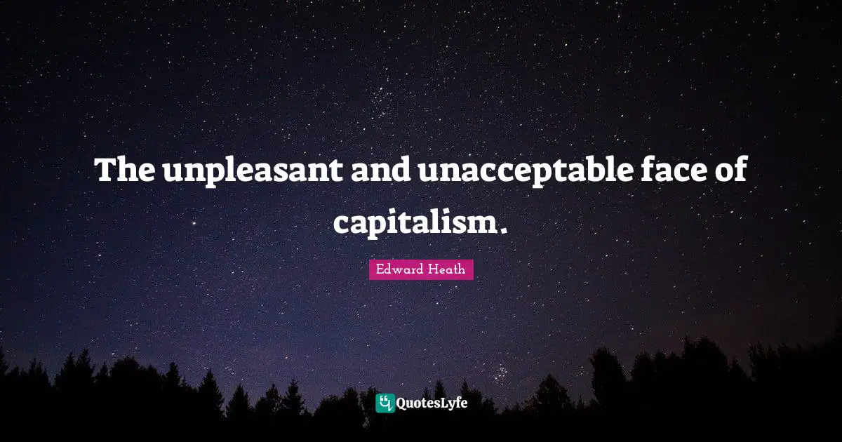 The unpleasant and unacceptable face of capitalism.