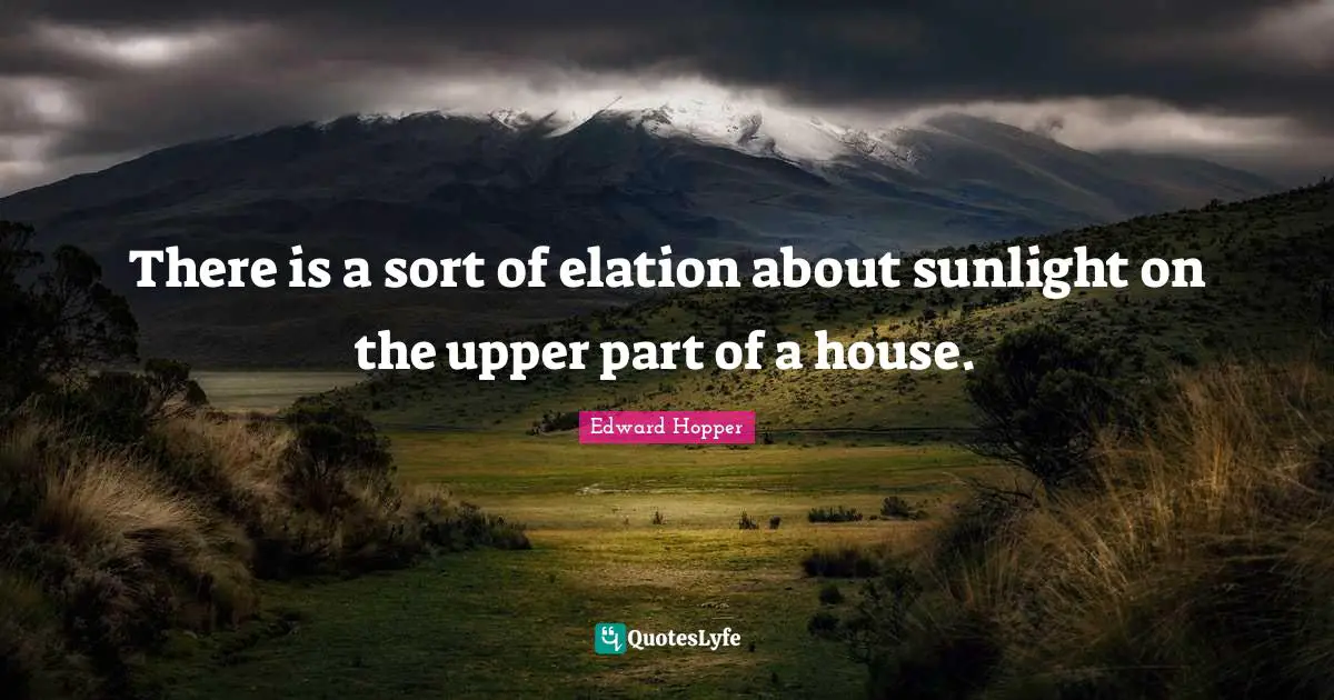 Sunlight Quotes: "There is a sort of elation about sunlight on the upper part of a house."