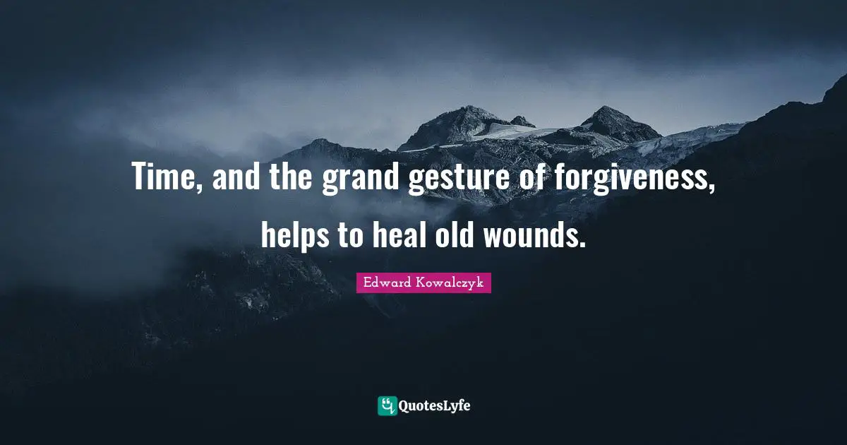 Time, and the grand gesture of forgiveness, helps to heal old wounds.