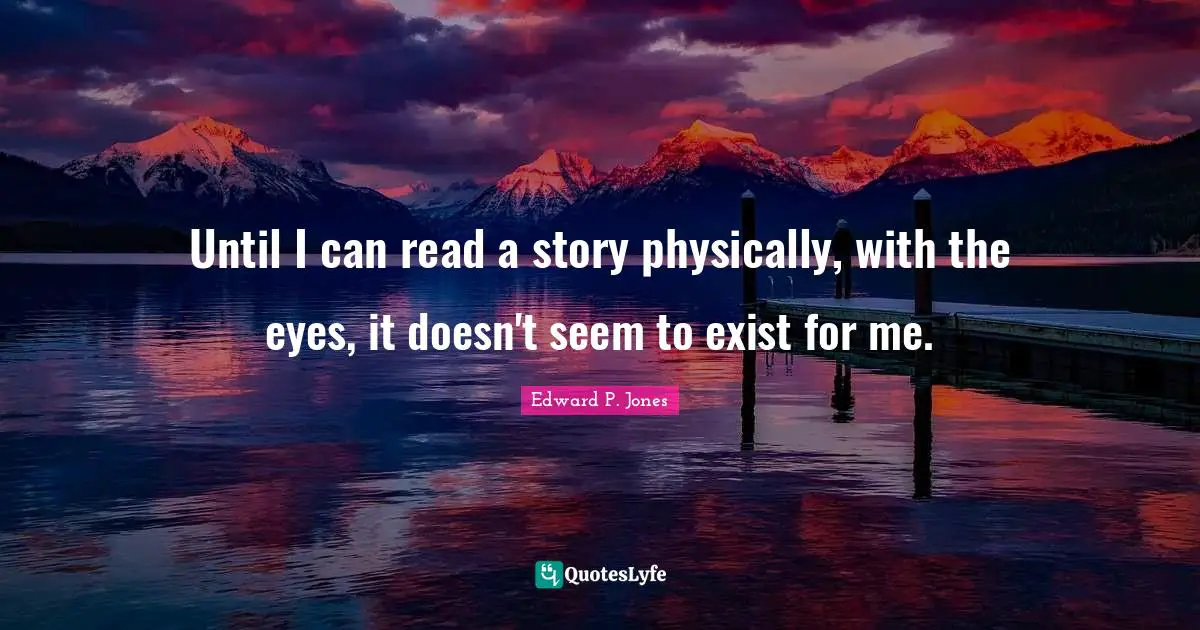 Until I can read a story physically, with the eyes, it doesn't seem to exist for me.