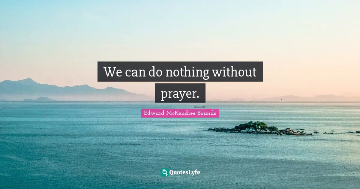 We can do nothing without prayer.