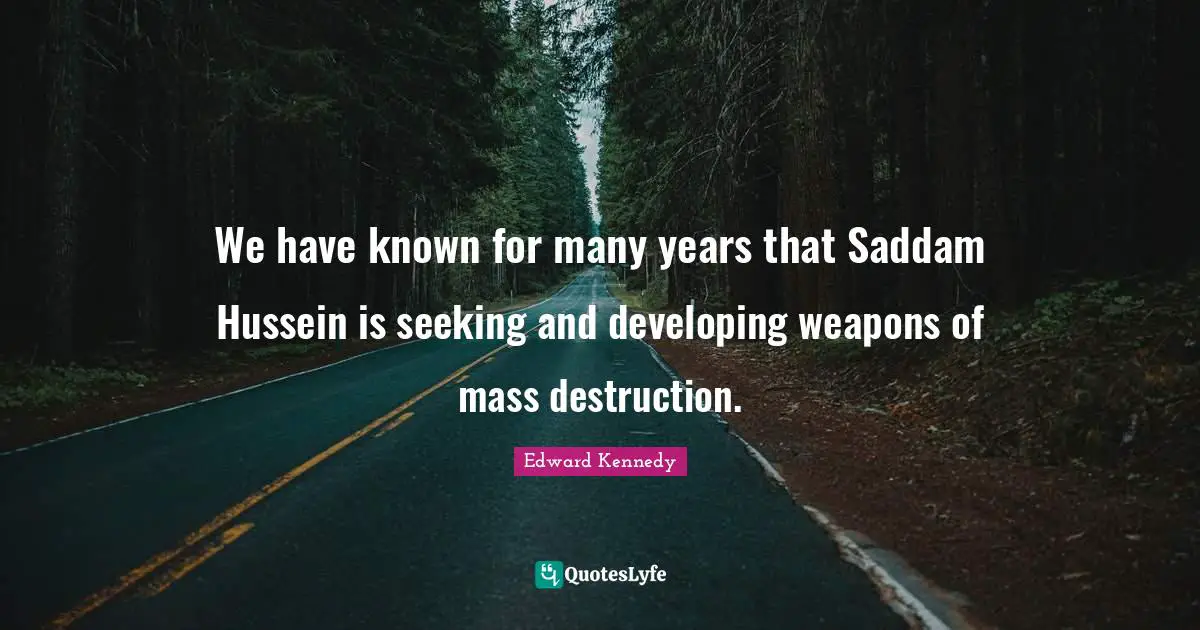 Hussein Quotes: "We have known for many years that Saddam Hussein is seeking and developing weapons of mass destruction."