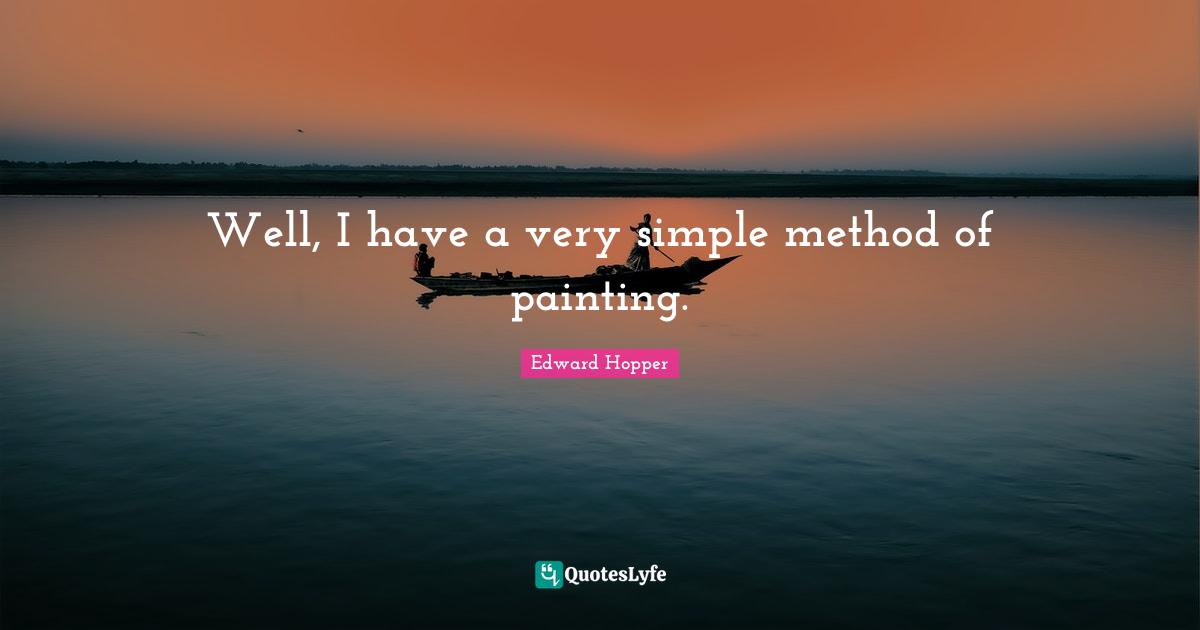 Well, I have a very simple method of painting.